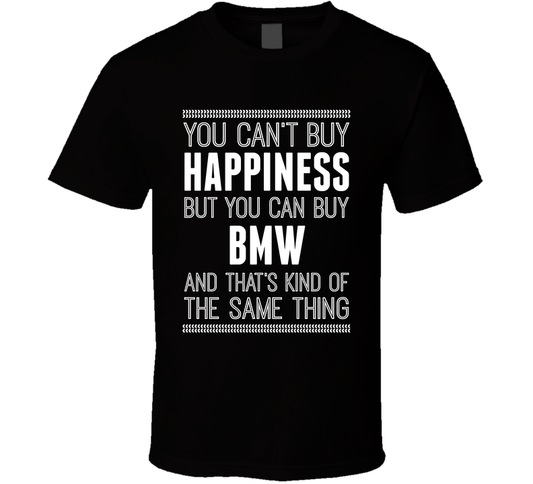 You Cant Buy Happiness But Buy Bmw Is The Same Thing Funny Car Fan T Shirt