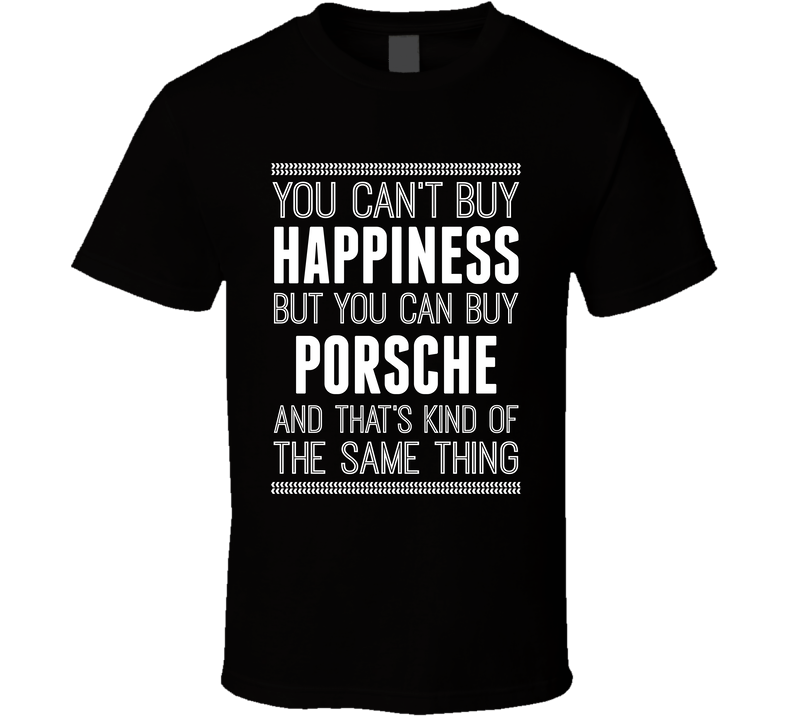 You Cant Buy Happiness But Buy Porsche Is The Same Thing Funny Car Fan T Shirt
