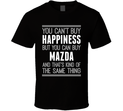 You Cant Buy Happiness But Buy Mazda Is The Same Thing Funny Car Fan T Shirt