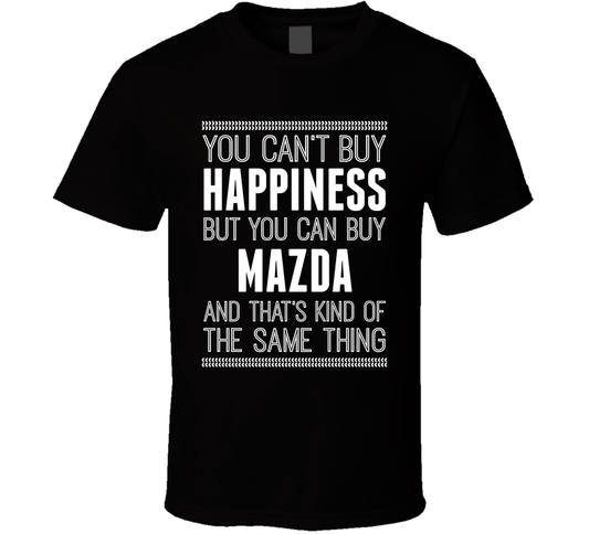 You Cant Buy Happiness But Buy Mazda Is The Same Thing Funny Car Fan T Shirt