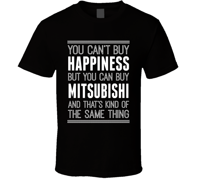 You Cant Buy Happiness But Buy Mitsubishi Is The Same Thing Funny Car Fan T Shirt