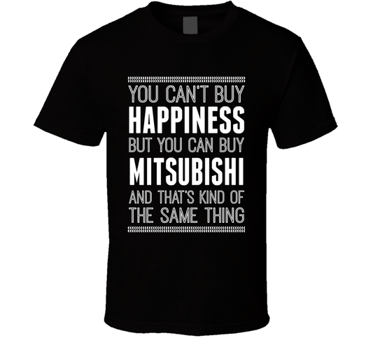 You Cant Buy Happiness But Buy Mitsubishi Is The Same Thing Funny Car Fan T Shirt