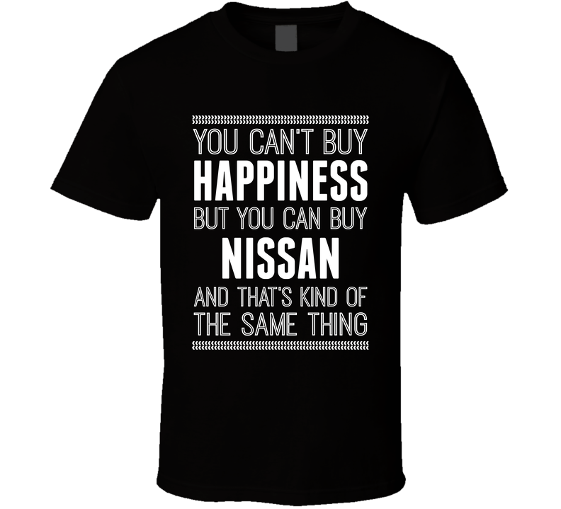 You Cant Buy Happiness But Buy Nissan Is The Same Thing Funny Car Fan T Shirt