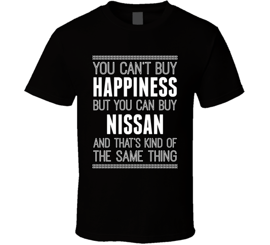 You Cant Buy Happiness But Buy Nissan Is The Same Thing Funny Car Fan T Shirt