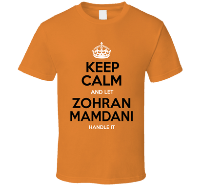 Keep Calm And Let Zohran Mamdani Handle It New York Mayor Fan Cool Gift T Shirt