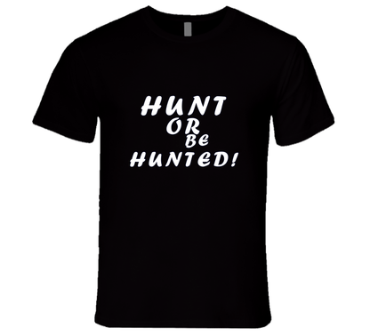 Hunt Or Be Hunted T Shirt