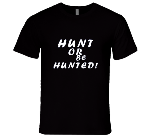Hunt Or Be Hunted T Shirt
