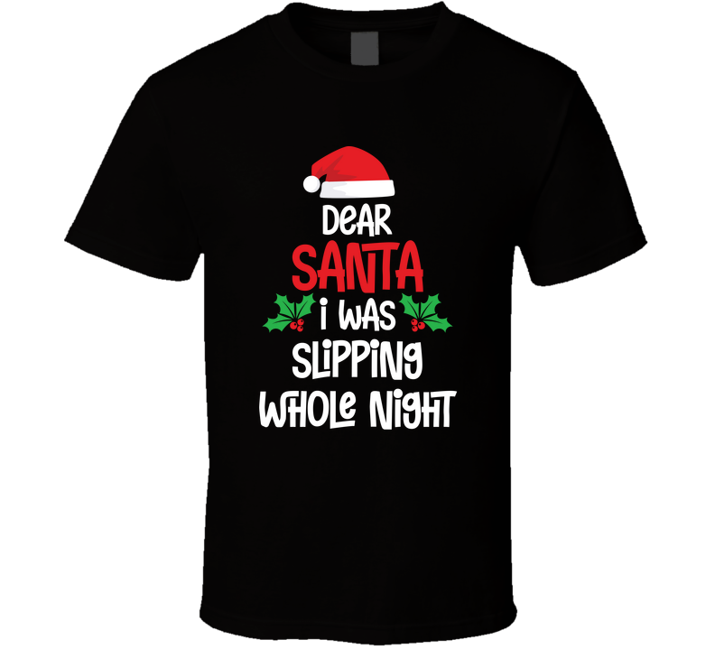 Dear Santa I Was Slipping Whole Night Christmas T Shirt