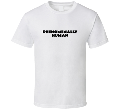 Phenomenally Human T Shirt