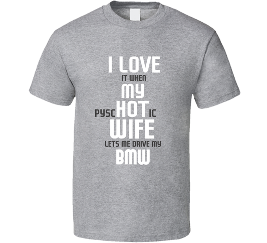 I Love My Psychotic Wife Let Me Drive My Bwm Car Funny Cool T Shirt