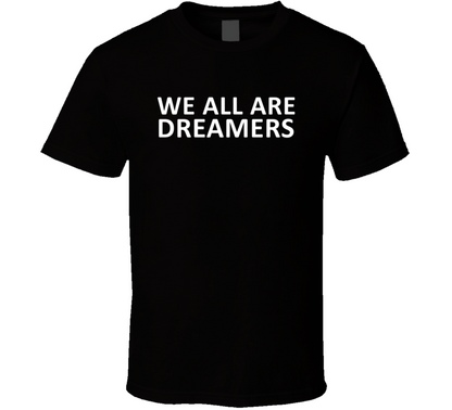 We Are All Dreamers Celebrity Fan T Shirt