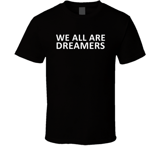We Are All Dreamers Celebrity Fan T Shirt