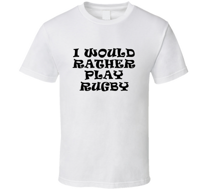I Would Rather Play Rugby Sports Lover Cool Unisex Gift T Shirt