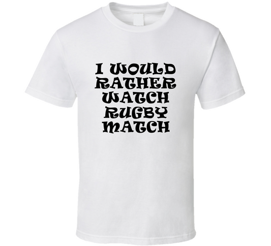 I Would Rather Watch Rugby Match Cool Funny Gift T Shirt