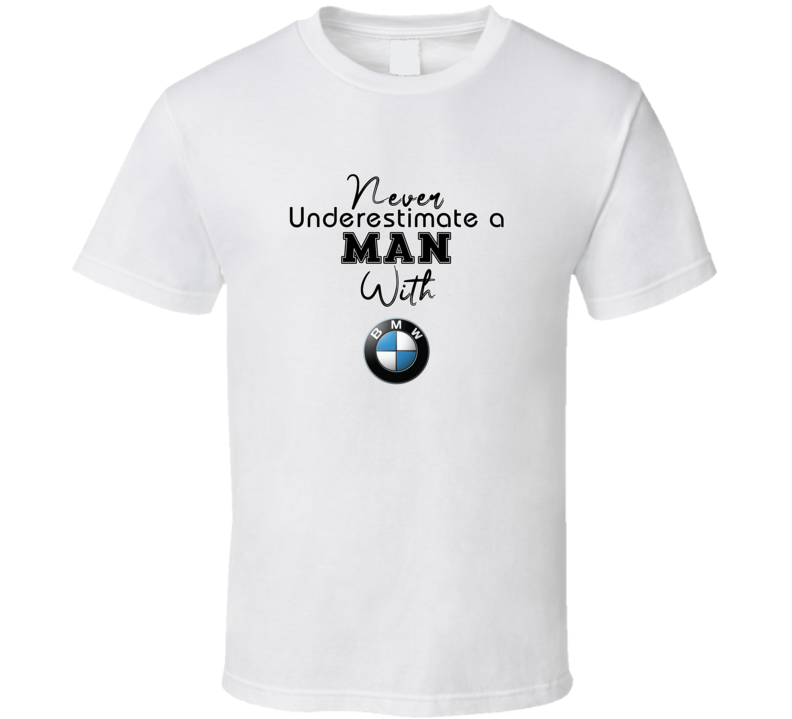 Never Underestimate A Man With Bmw Car Owner T Shirt