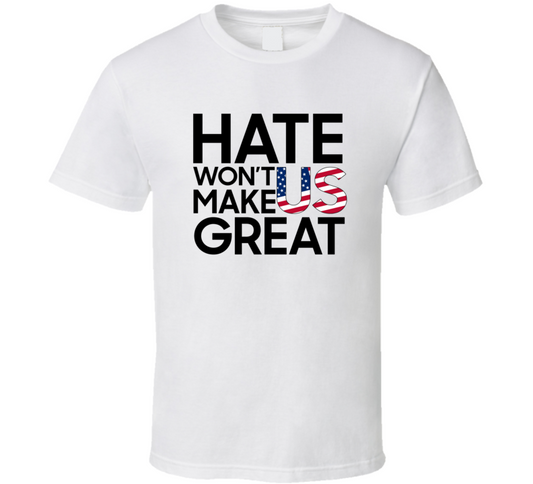 Hate Wont Make Us Great Love For Usa First T Shirt