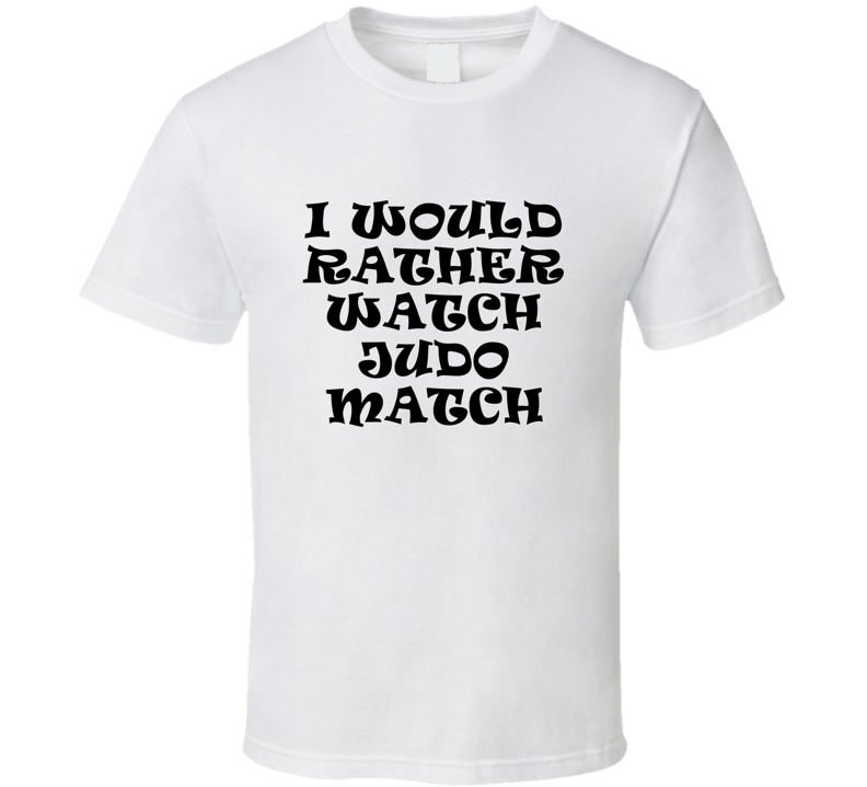 I Would Rather Watch Judo Match Cool Funny Gift T Shirt