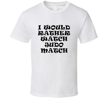 I Would Rather Watch Judo Match Cool Funny Gift T Shirt