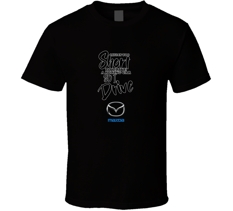 Life Is Too Short To Drive A Boring Car So I Drive Mazda Car Lover Cool Trending T Shirt