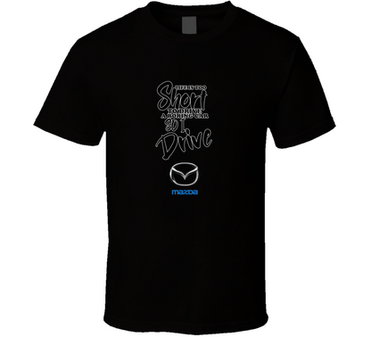 Life Is Too Short To Drive A Boring Car So I Drive Mazda Car Lover Cool Trending T Shirt