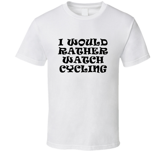 I Would Rather Watch Cycling  Cool Funny Gift T Shirt