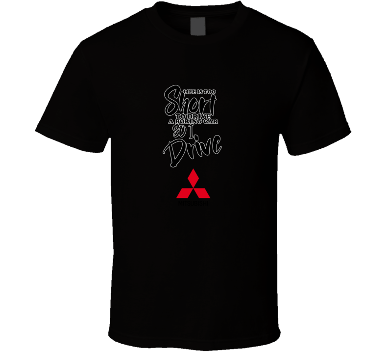Life Is Too Short To Drive A Boring Car So I Drive Mitsubishi Car Lover Cool Trending T Shirt