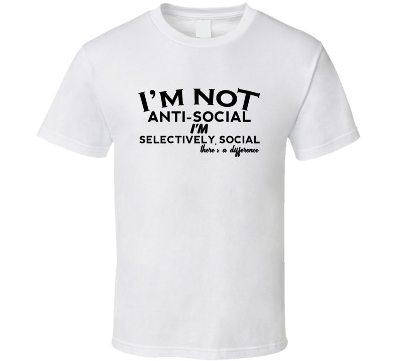 I Am Not Anti Social I Am Selectively Social Funny Gift T Shirt