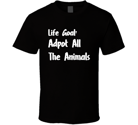 Life Goal Adpot All The Animals T Shirt