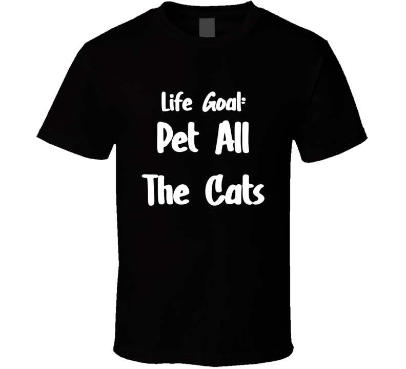 Life Goal Pet All The Cats T Shirt