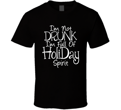 I Am Not Drunk I Am Full Of Holiday Spirit Funny T Shirt
