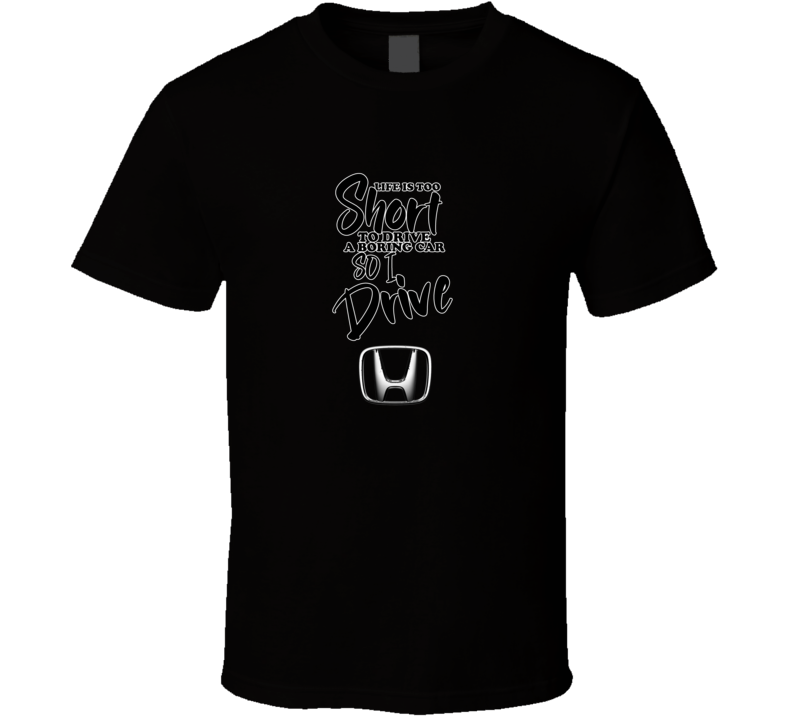 Life Is Too Short To Drive A Boring Car So I Drive Honda Car Lover Cool Trending T Shirt