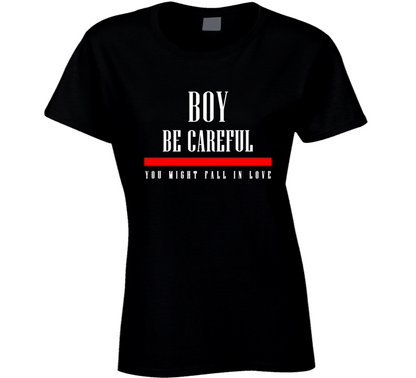 Boy Be Careful You Might Fall In Love Funny Cool Gift Ladies T Shirt