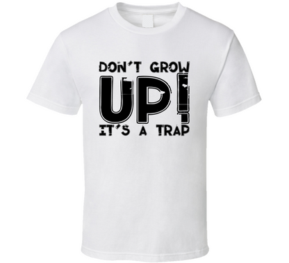 Dont Grow Up Its A Trap Funny Gift T Shirt