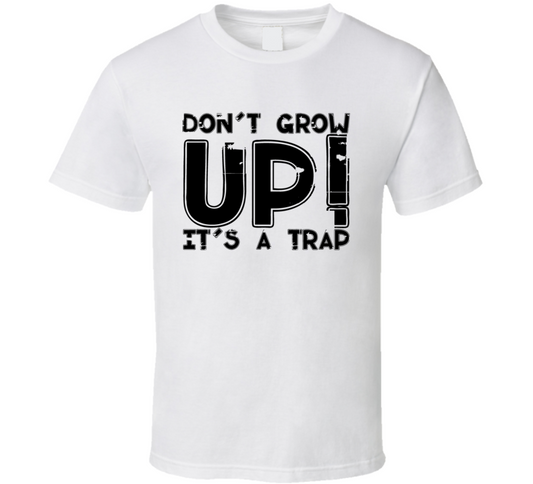 Dont Grow Up Its A Trap Funny Gift T Shirt
