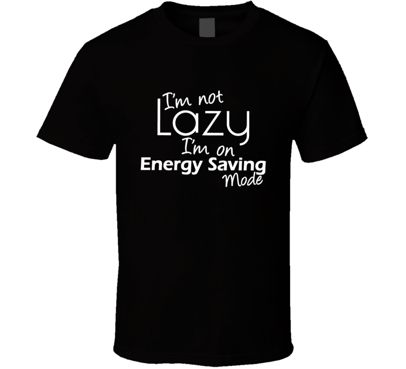 I Am Not Lazy I Am On Energy Saving Mode Funny T Shirt
