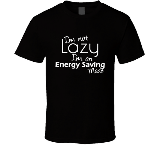I Am Not Lazy I Am On Energy Saving Mode Funny T Shirt