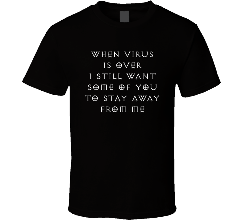 When Virus Is Over I Still Want Some Of You To Stay Away From Me Funny T Shirt
