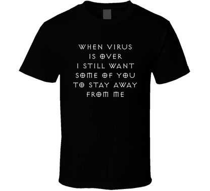When Virus Is Over I Still Want Some Of You To Stay Away From Me Funny T Shirt