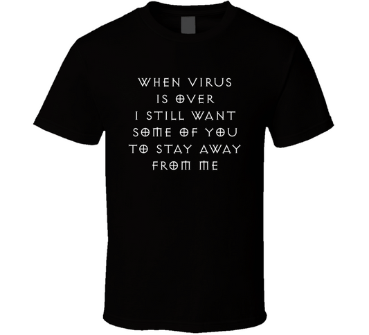 When Virus Is Over I Still Want Some Of You To Stay Away From Me Funny T Shirt