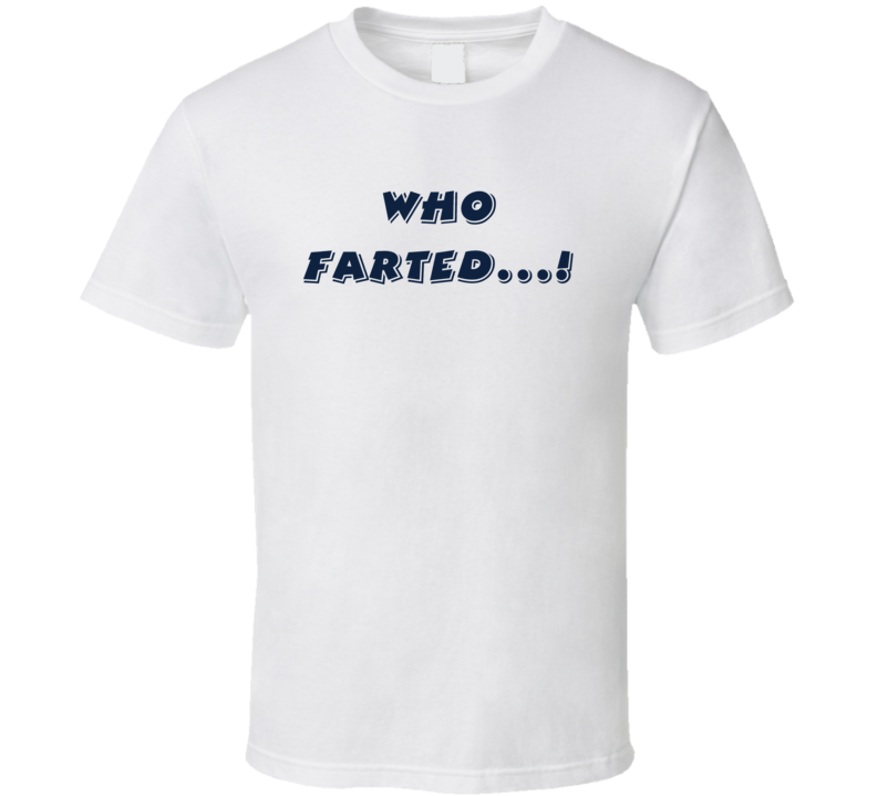 Who Farted Funny T Shirt