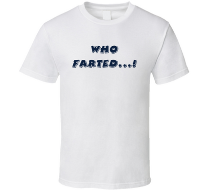 Who Farted Funny T Shirt