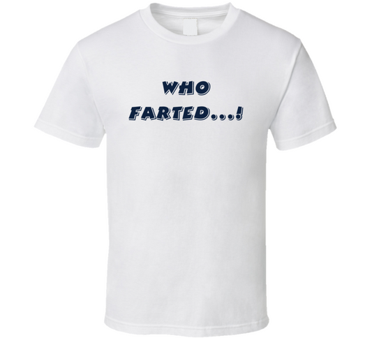 Who Farted Funny T Shirt