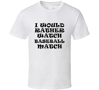 I Would Rather Watch Baseball Match Cool Funny Gift T Shirt