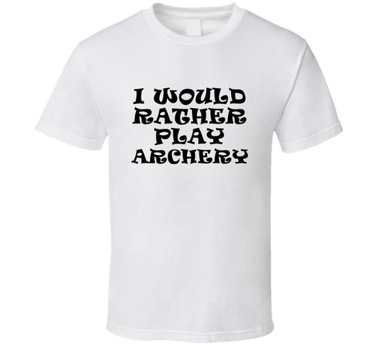 I Would Rather Play Archery Sports Lover Cool Unisex Gift T Shirt