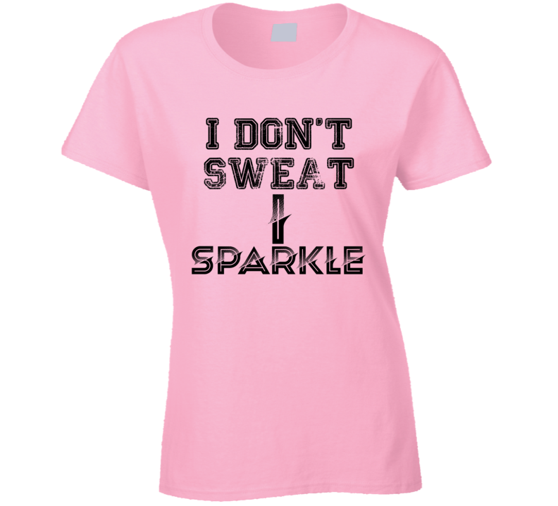 I Don't Sweat I Sparkle  Funny Ladies T Shirt