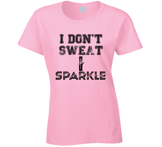 I Don't Sweat I Sparkle  Funny Ladies T Shirt
