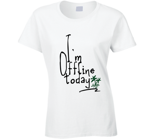 I Am Offline Today  Gift Ladies T Shirt