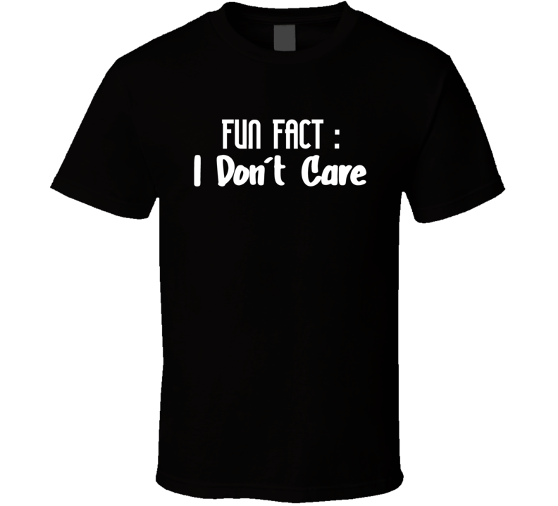 Fun Fact I Dont Care Funny T Shirt