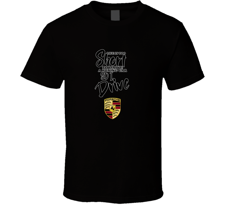 Life Is Too Short To Drive A Boring Car So I Drive Porsche Car Lover Cool Trending T Shirt