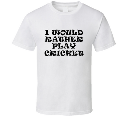 I Would Rather Play Cricket Sports Lover Cool Unisex Gift T Shirt